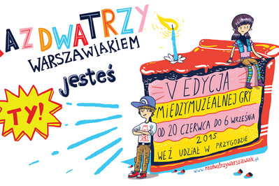 Raz, dwa, trzy - warszawiakiem jesteś Ty! 20. czerwca - 6. września 2015 r. WARSZAWA