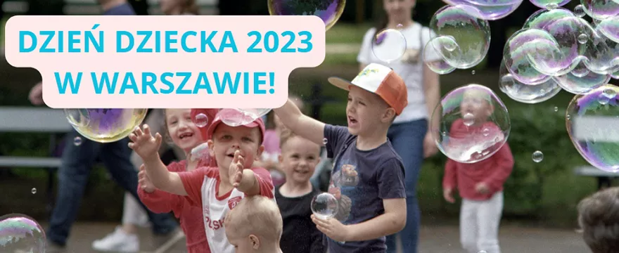 Dzień Dziecka 2023 w Warszawie - TOP miejsca i wydarzenia!