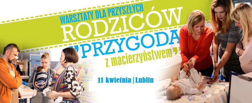 Już 11-go kwietnia w Lublinie warsztaty: „Przygoda z macierzyństwem” – ODBIERZ WEJŚCIÓWKĘ!